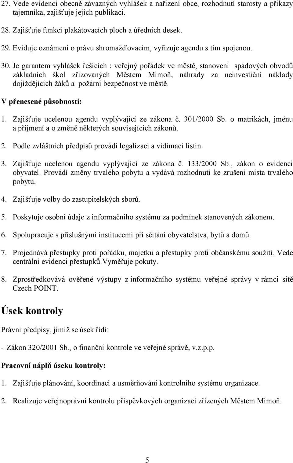 Je garantem vyhlášek řešících : veřejný pořádek ve městě, stanovení spádových obvodů základních škol zřizovaných Městem Mimoň, náhrady za neinvestiční náklady dojíždějících žáků a požární bezpečnost