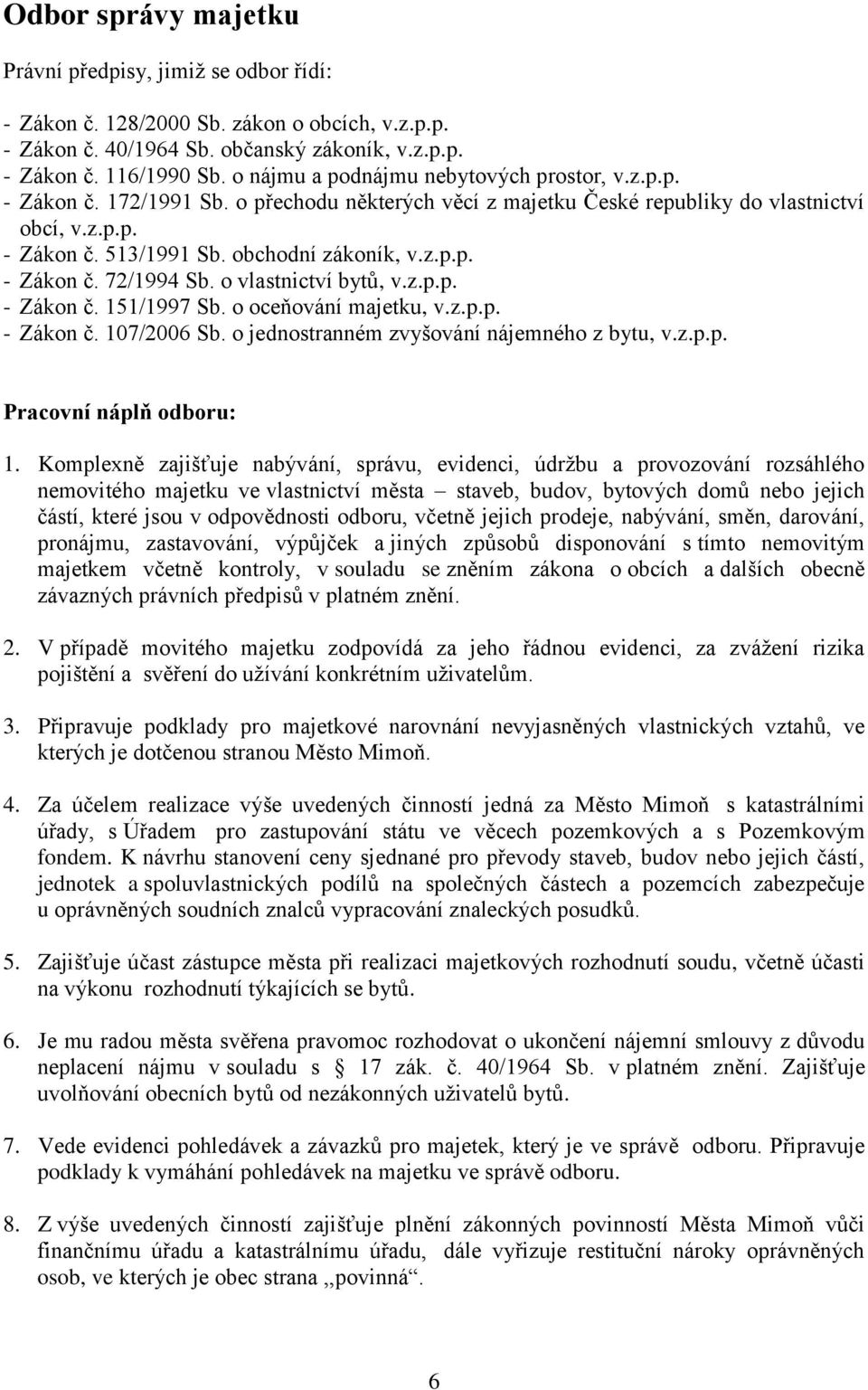 o vlastnictví bytů, v.z.p.p. - Zákon č. 151/1997 Sb. o oceňování majetku, v.z.p.p. - Zákon č. 107/2006 Sb. o jednostranném zvyšování nájemného z bytu, v.z.p.p. Pracovní náplň odboru: 1.