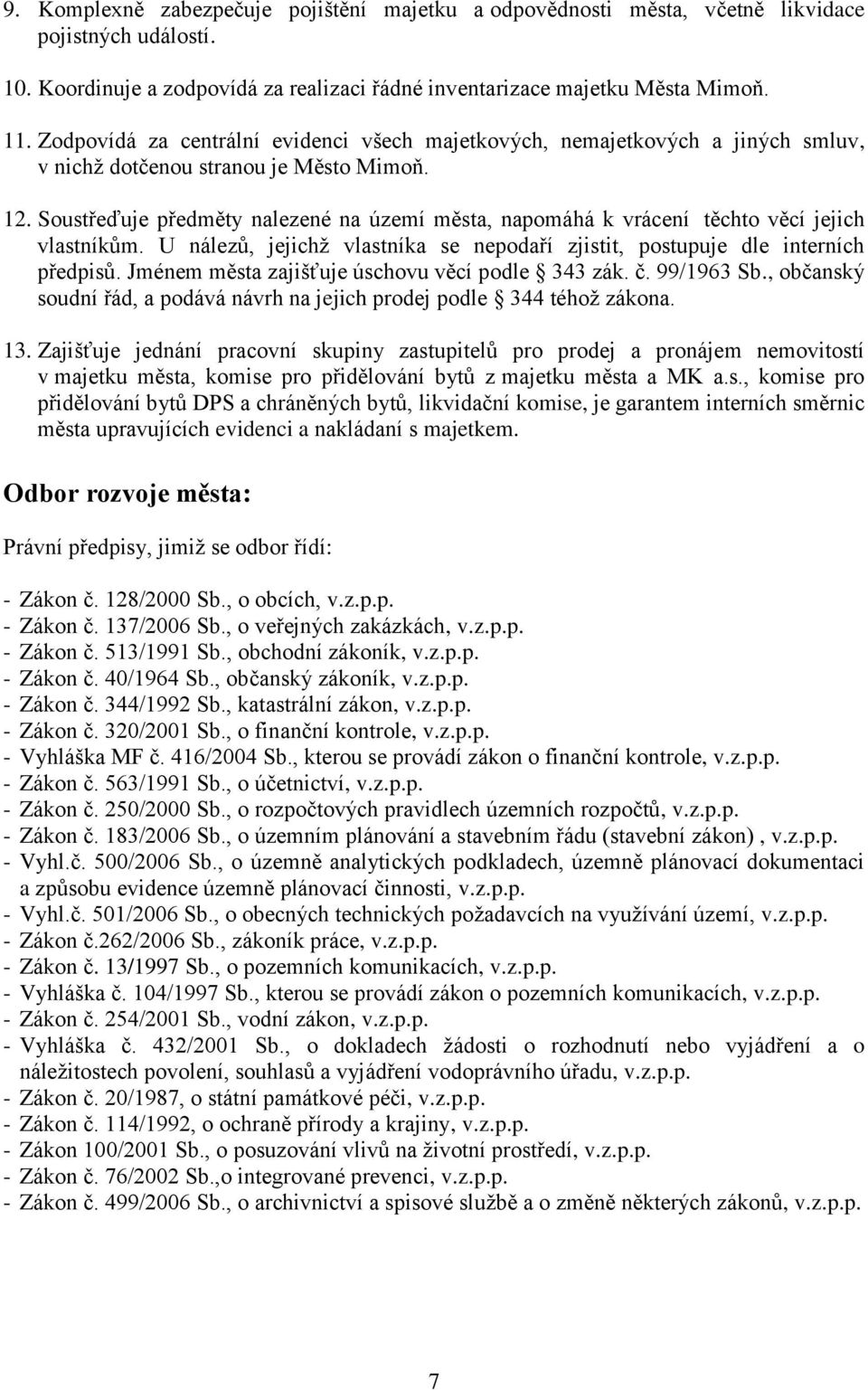 Soustřeďuje předměty nalezené na území města, napomáhá k vrácení těchto věcí jejich vlastníkům. U nálezů, jejichž vlastníka se nepodaří zjistit, postupuje dle interních předpisů.