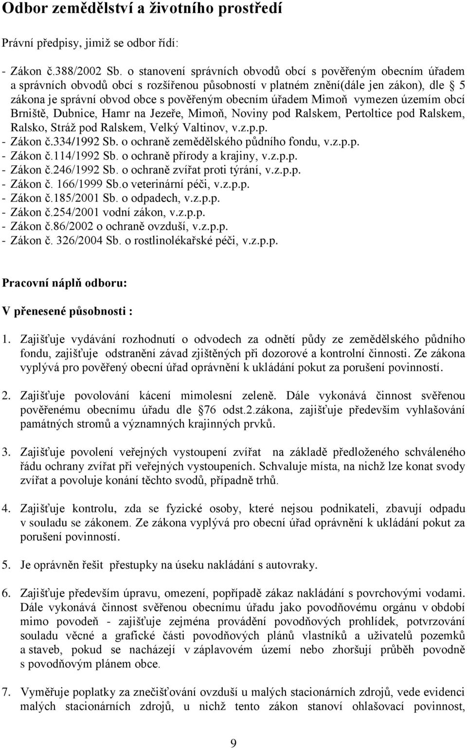 úřadem Mimoň vymezen územím obcí Brniště, Dubnice, Hamr na Jezeře, Mimoň, Noviny pod Ralskem, Pertoltice pod Ralskem, Ralsko, Stráž pod Ralskem, Velký Valtinov, v.z.p.p. - Zákon č.334/1992 Sb.