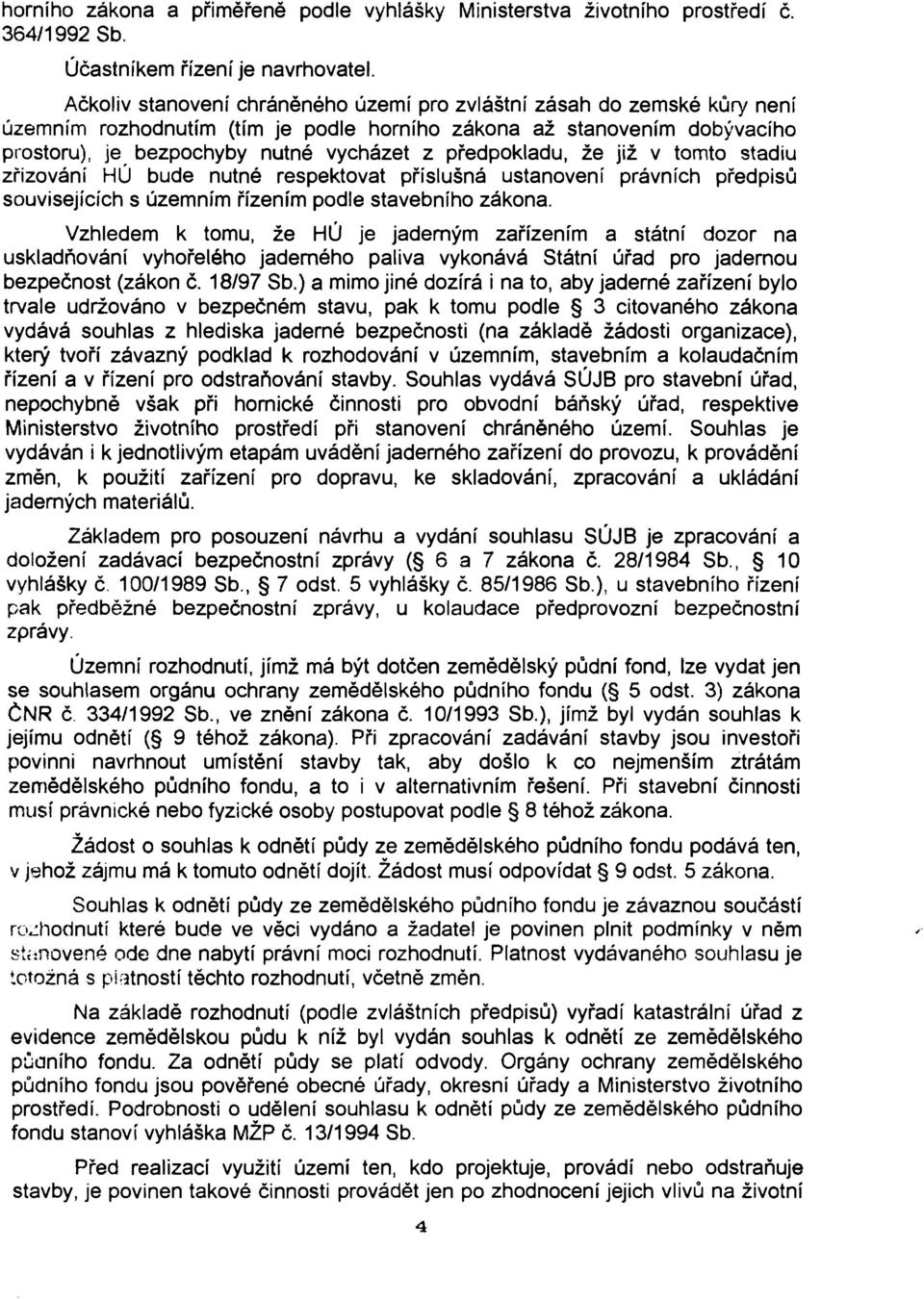 předpokladu, že již v tomto stadiu zřizování HÚ bude nutné respektovat příslušná ustanovení právních předpisů souvisejících s územním řízením podle stavebního zákona.