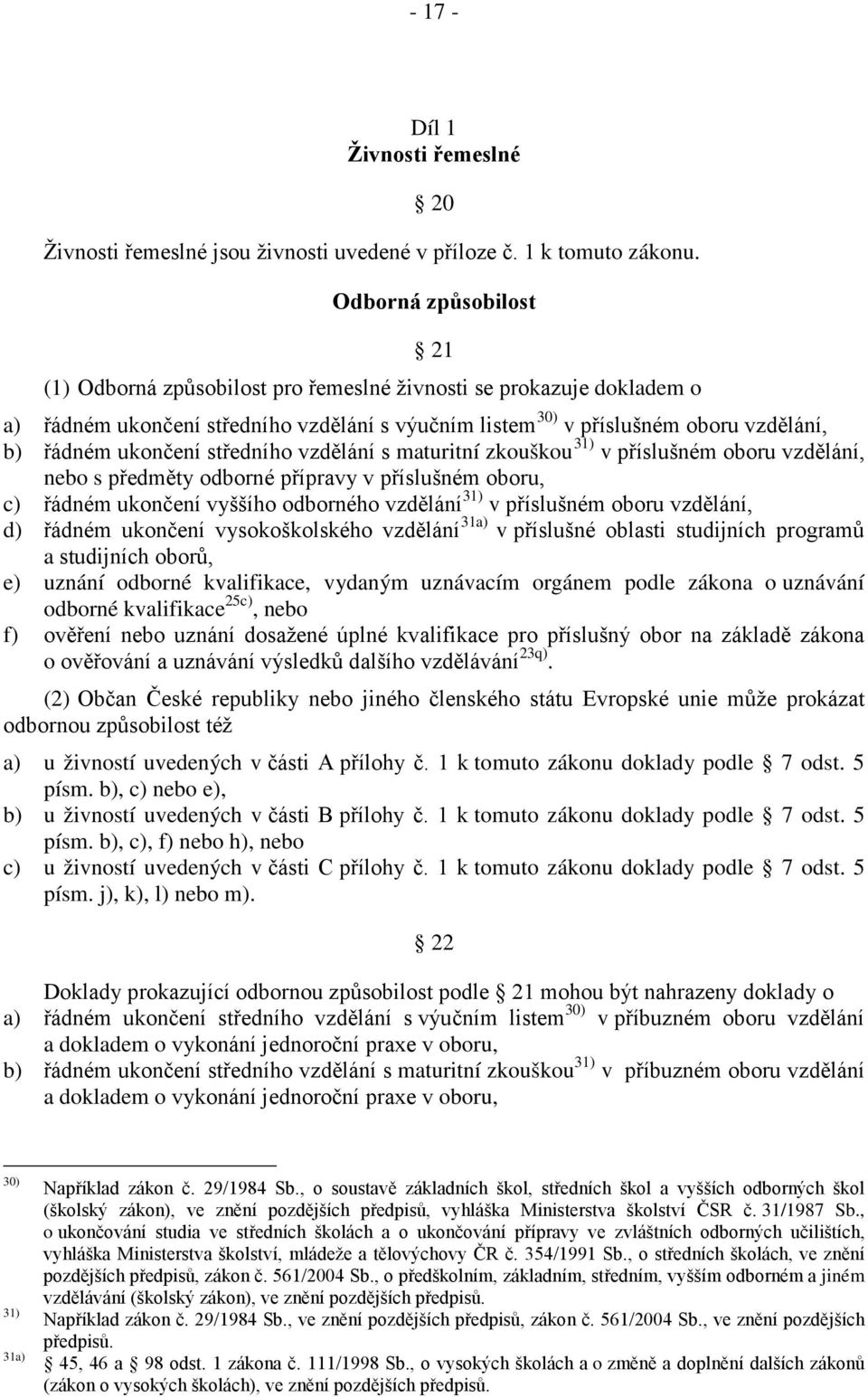 středního vzdělání s maturitní zkouškou 31) v příslušném oboru vzdělání, nebo s předměty odborné přípravy v příslušném oboru, c) řádném ukončení vyššího odborného vzdělání 31) v příslušném oboru