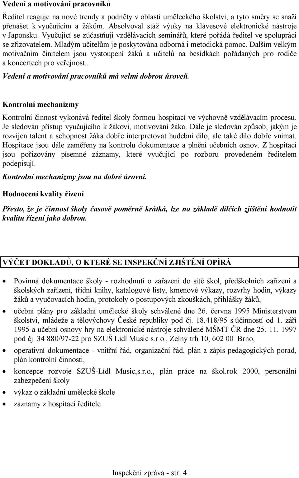 Mladým učitelům je poskytována odborná i metodická pomoc. Dalším velkým motivačním činitelem jsou vystoupení žáků a učitelů na besídkách pořádaných pro rodiče a koncertech pro veřejnost.