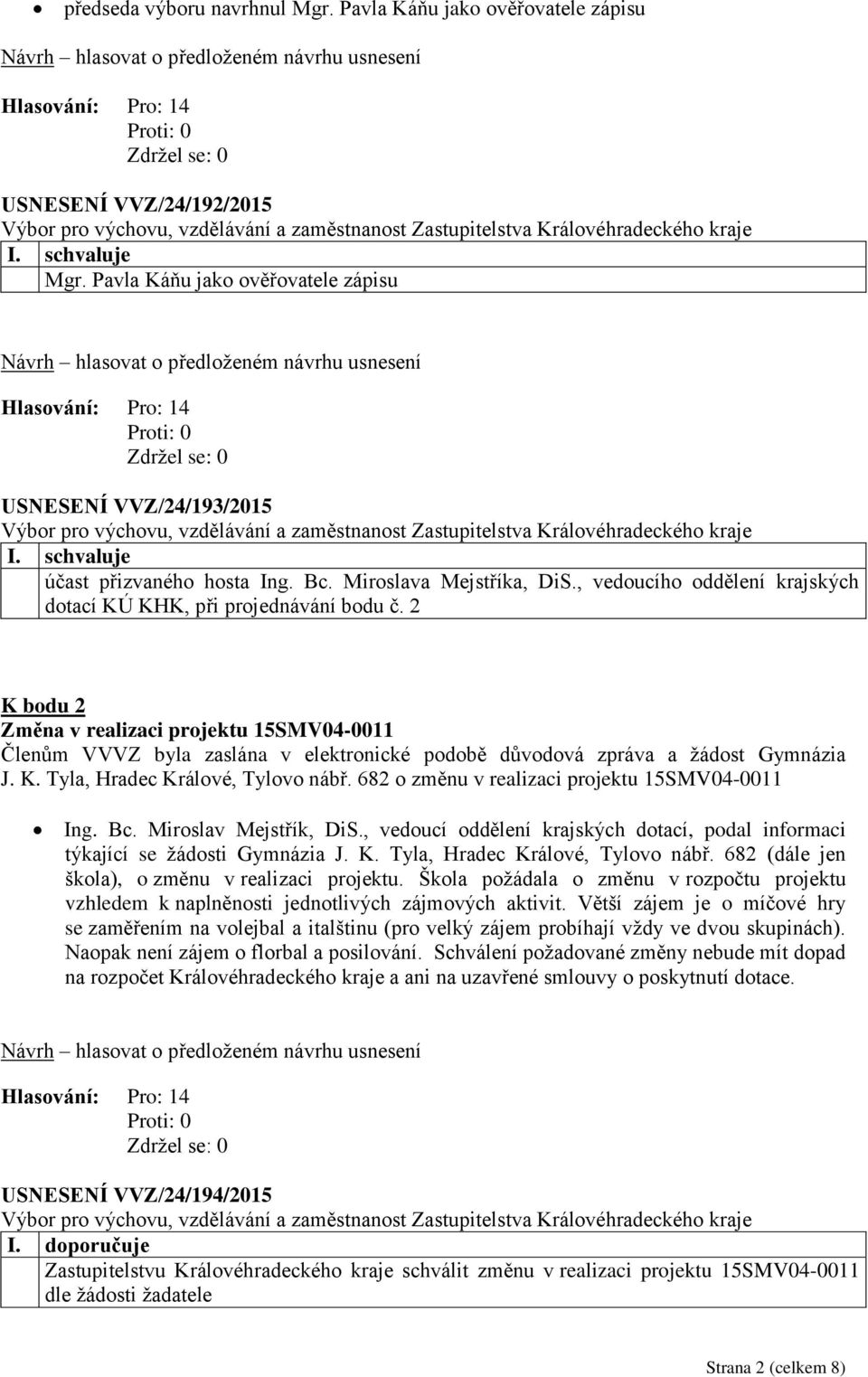 2 K bodu 2 Změna v realizaci projektu 15SMV04-0011 Členům VVVZ byla zaslána v elektronické podobě důvodová zpráva a žádost Gymnázia J. K. Tyla, Hradec Králové, Tylovo nábř.