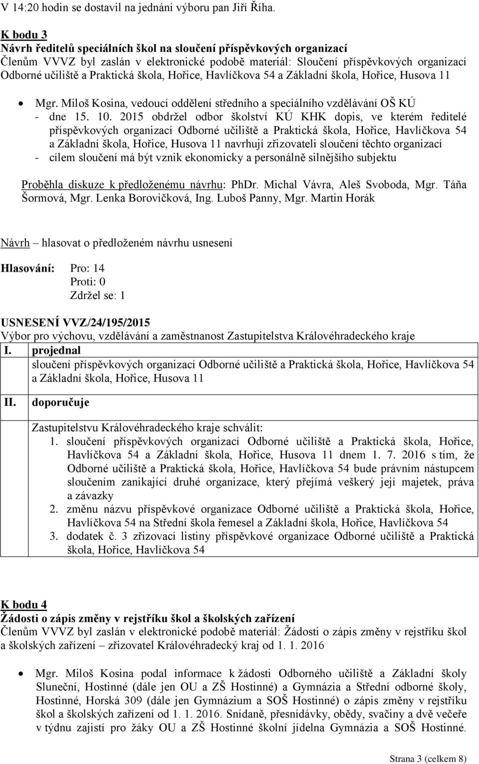 škola, Hořice, Havlíčkova 54 a Základní škola, Hořice, Husova 11 Mgr. Miloš Kosina, vedoucí oddělení středního a speciálního vzdělávání OŠ KÚ - dne 15. 10.