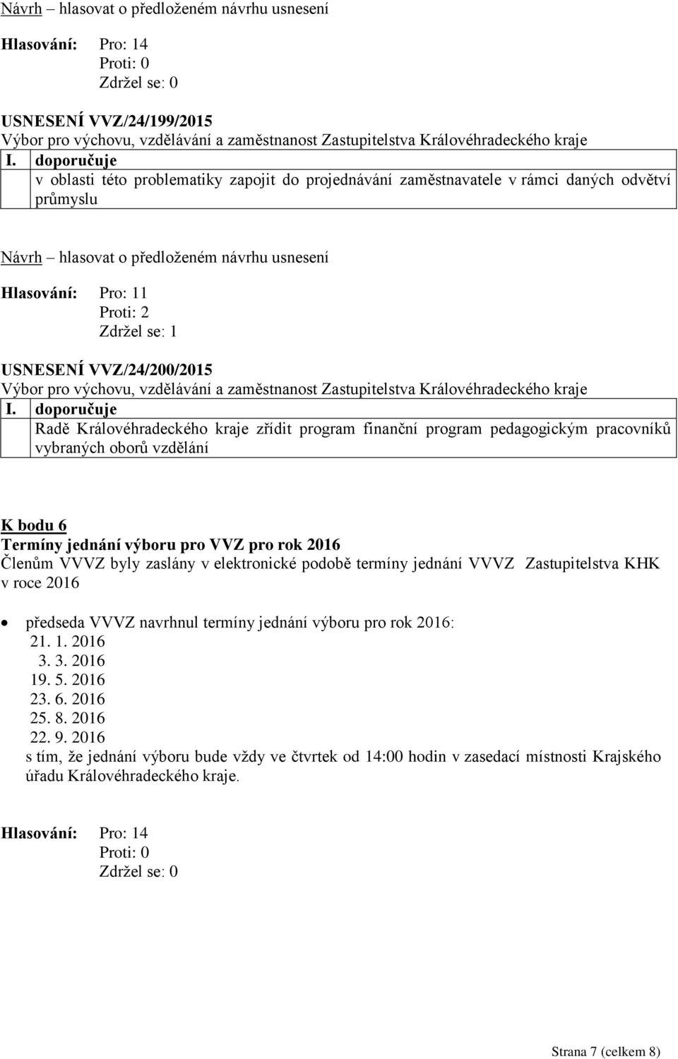 Členům VVVZ byly zaslány v elektronické podobě termíny jednání VVVZ Zastupitelstva KHK v roce 2016 předseda VVVZ navrhnul termíny jednání výboru pro rok 2016: 21. 1. 2016 3. 3. 2016 19.