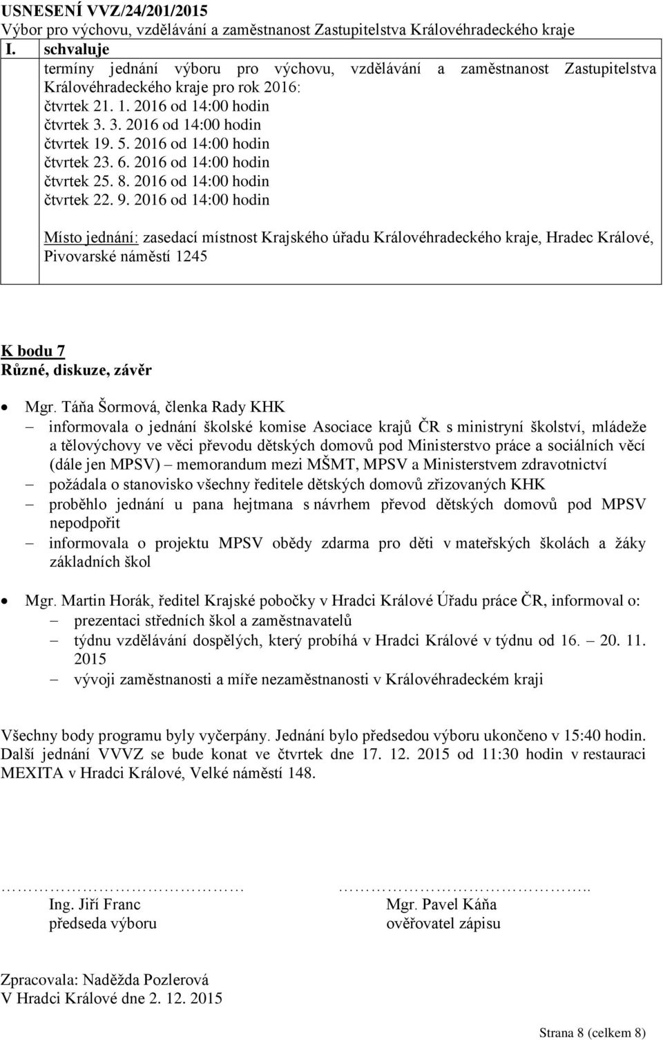 2016 od 14:00 hodin Místo jednání: zasedací místnost Krajského úřadu Královéhradeckého kraje, Hradec Králové, Pivovarské náměstí 1245 K bodu 7 Různé, diskuze, závěr Mgr.