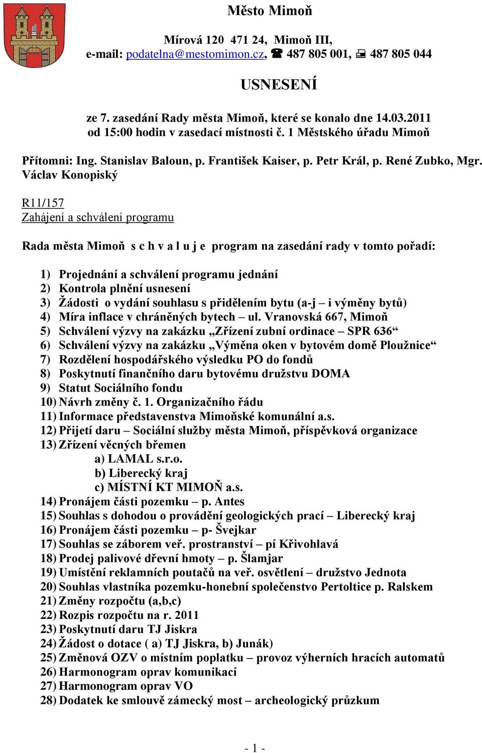 Václav Konopiský R11/157 Zahájení a schválení programu Rada města Mimoň s c h v a l u j e program na zasedání rady v tomto pořadí: 1) Projednání a schválení programu jednání 2) Kontrola plnění