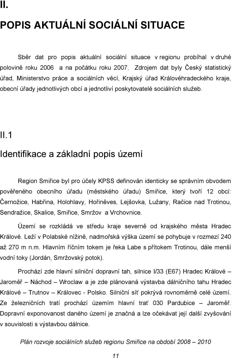 1 Identifikace a základní popis území Region Smiřice byl pro účely KPSS definován identicky se správním obvodem pověřeného obecního úřadu (městského úřadu) Smiřice, který tvoří 12 obcí: Černožice,