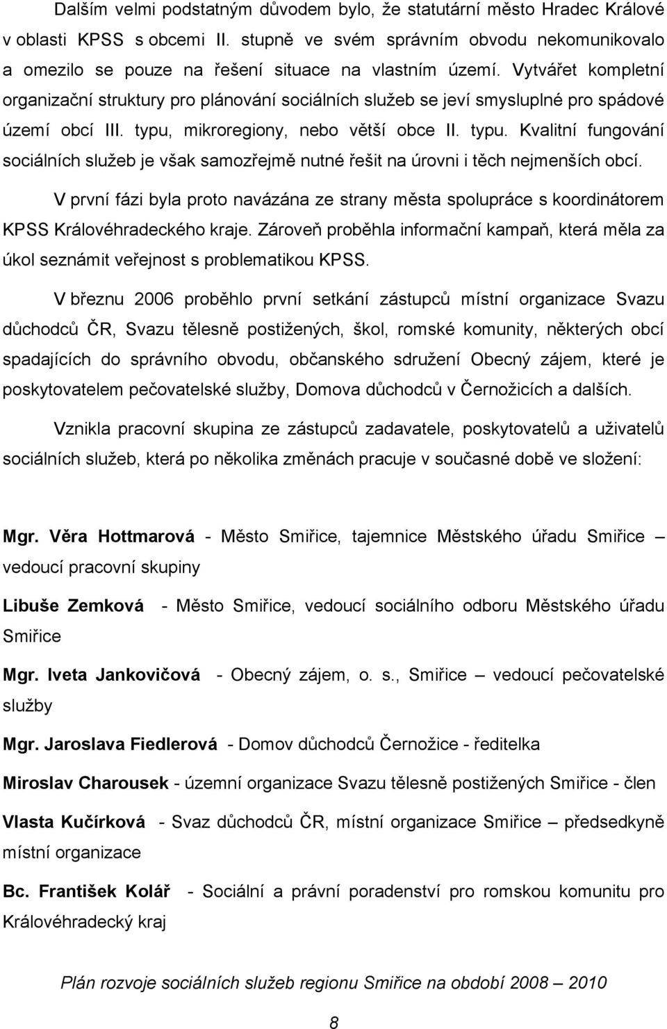 Vytvářet kompletní organizační struktury pro plánování sociálních služeb se jeví smysluplné pro spádové území obcí III. typu,