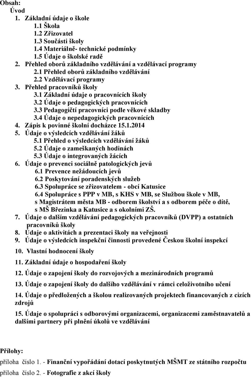 2 Údaje o pedagogických pracovnících 3.3 Pedagogičtí pracovníci podle věkové skladby 3.4 Údaje o nepedagogických pracovnících 4. Zápis k povinné školní docházce 15.1.2014 5.