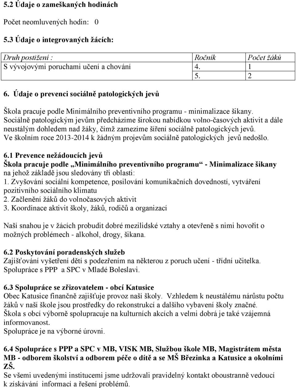 Sociálně patologickým jevům předcházíme širokou nabídkou volno-časových aktivit a dále neustálým dohledem nad žáky, čímž zamezíme šíření sociálně patologických jevů.