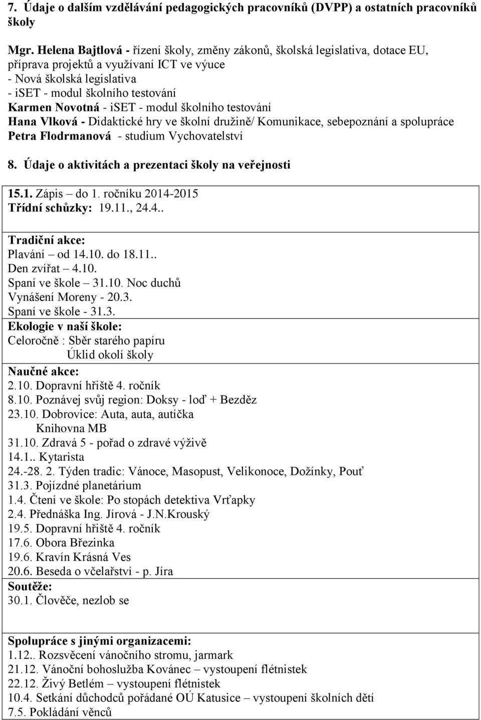 iset - modul školního testování Hana Vlková - Didaktické hry ve školní družině/ Komunikace, sebepoznání a spolupráce Petra Flodrmanová - studium Vychovatelství 8.