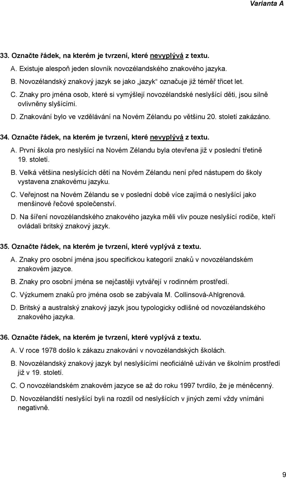 Znakování bylo ve vzdělávání na Novém Zélandu po většinu 20. století zakázáno. 34. Označte řádek, na kterém je tvrzení, které nevyplývá z textu. A.