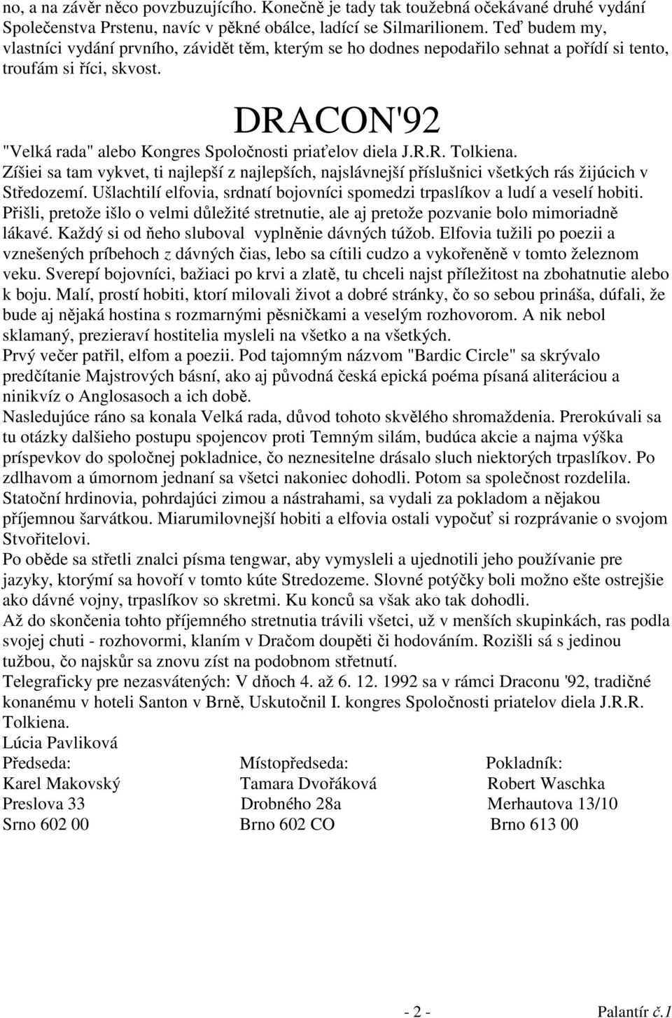 DRACON'92 "Velká rada" alebo Kongres Spoločnosti priaťelov diela J.R.R. Tolkiena. Zíšiei sa tam vykvet, ti najlepší z najlepších, najslávnejší příslušnici všetkých rás žijúcich v Středozemí.