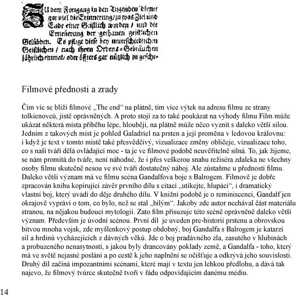 Jedním z takových míst je pohled Galadriel na prsten a její proměna v ledovou královnu: i když je text v tomto místě také přesvědčivý, vizualizace změny obličeje, vizualizace toho, co s naší tváří