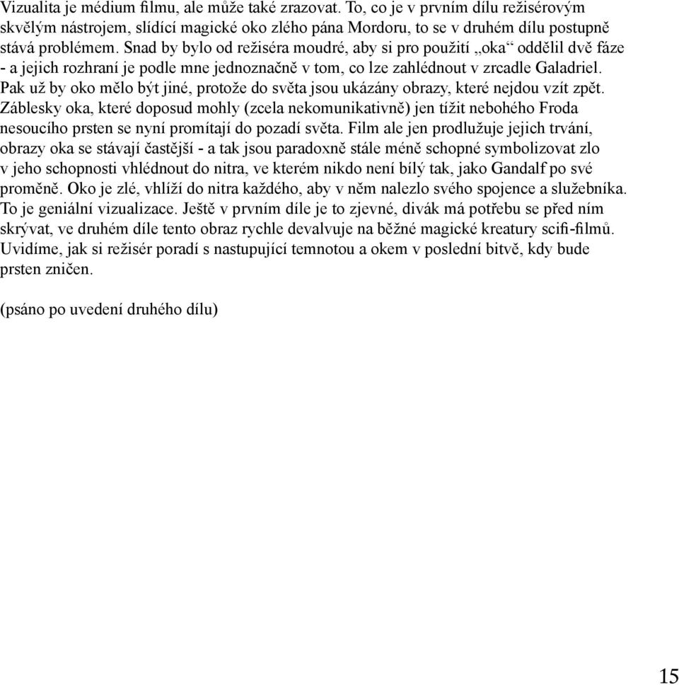 Pak už by oko mělo být jiné, protože do světa jsou ukázány obrazy, které nejdou vzít zpět.