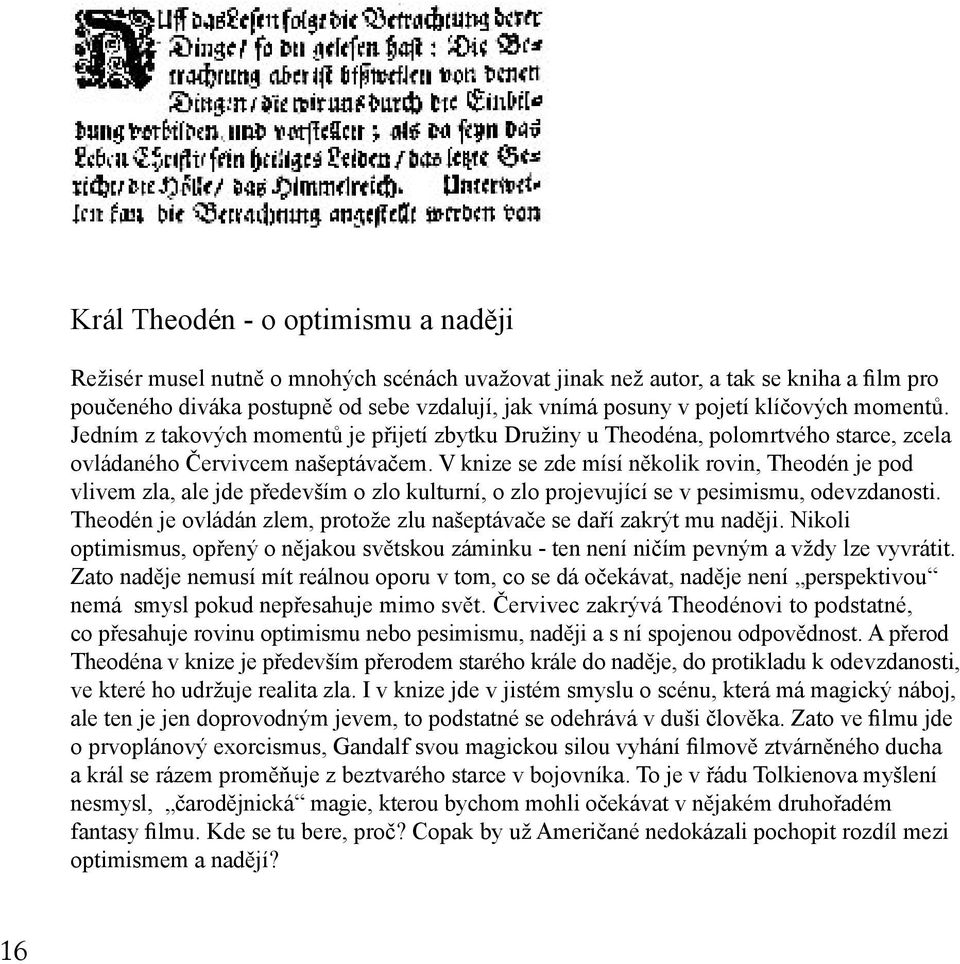 V knize se zde mísí několik rovin, Theodén je pod vlivem zla, ale jde především o zlo kulturní, o zlo projevující se v pesimismu, odevzdanosti.