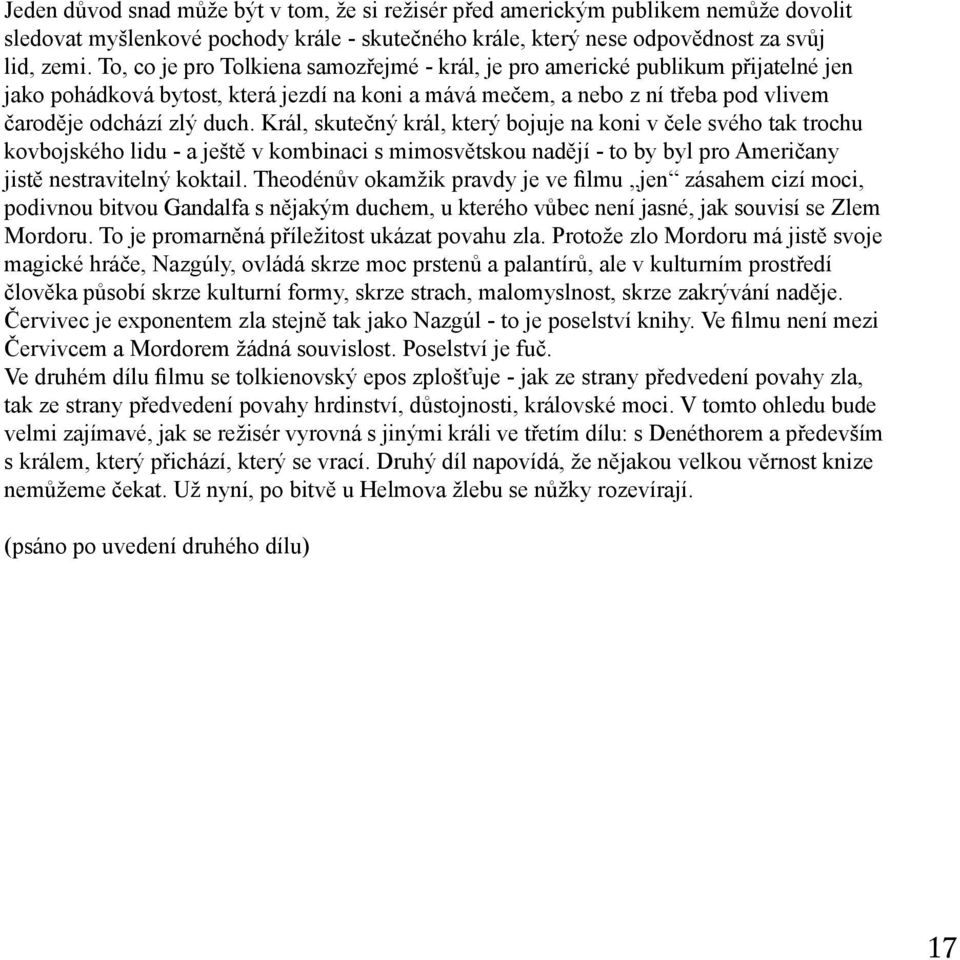 Král, skutečný král, který bojuje na koni v čele svého tak trochu kovbojského lidu - a ještě v kombinaci s mimosvětskou nadějí - to by byl pro Američany jistě nestravitelný koktail.