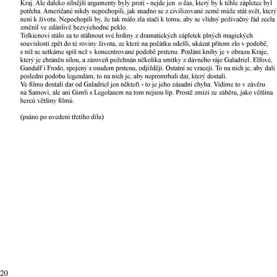Nepochopili by, že tak málo zla stačí k tomu, aby se vlídný poživačný řád zcela změnil ve zdánlivě bezvýchodné peklo.