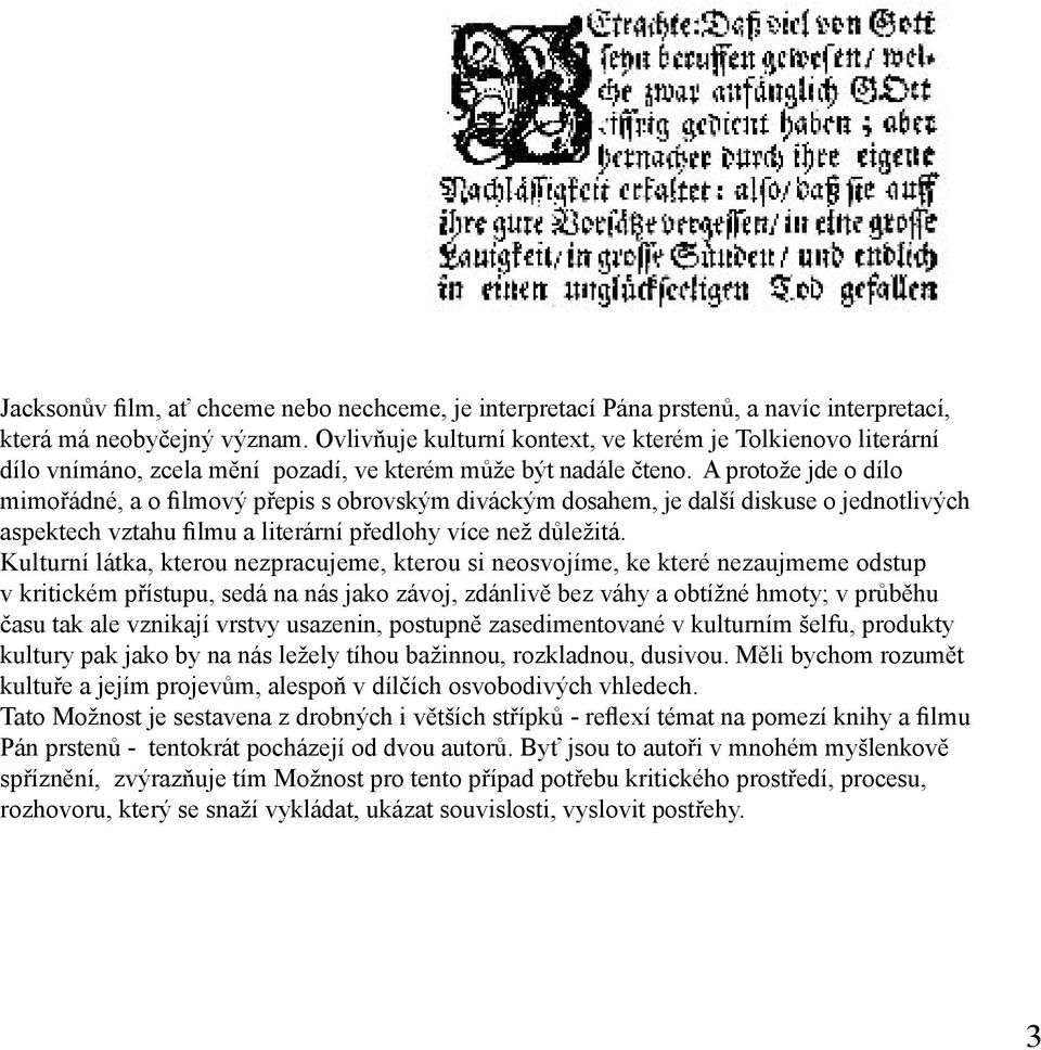 A protože jde o dílo mimořádné, a o filmový přepis s obrovským diváckým dosahem, je další diskuse o jednotlivých aspektech vztahu filmu a literární předlohy více než důležitá.