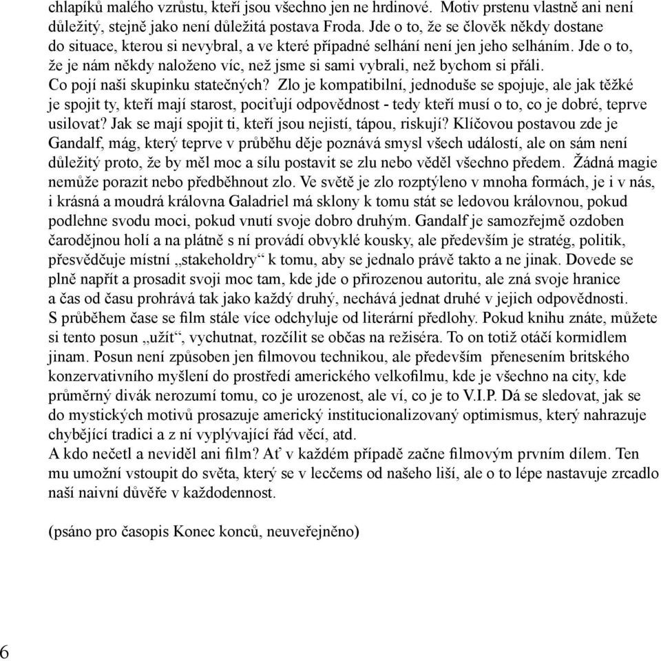 Jde o to, že je nám někdy naloženo víc, než jsme si sami vybrali, než bychom si přáli. Co pojí naši skupinku statečných?