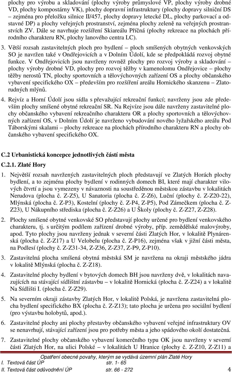 Dále se navrhuje rozšíření Skiareálu Příčná (plochy rekreace na plochách přírodního charakteru RN, plochy lanového centra LC). 3.