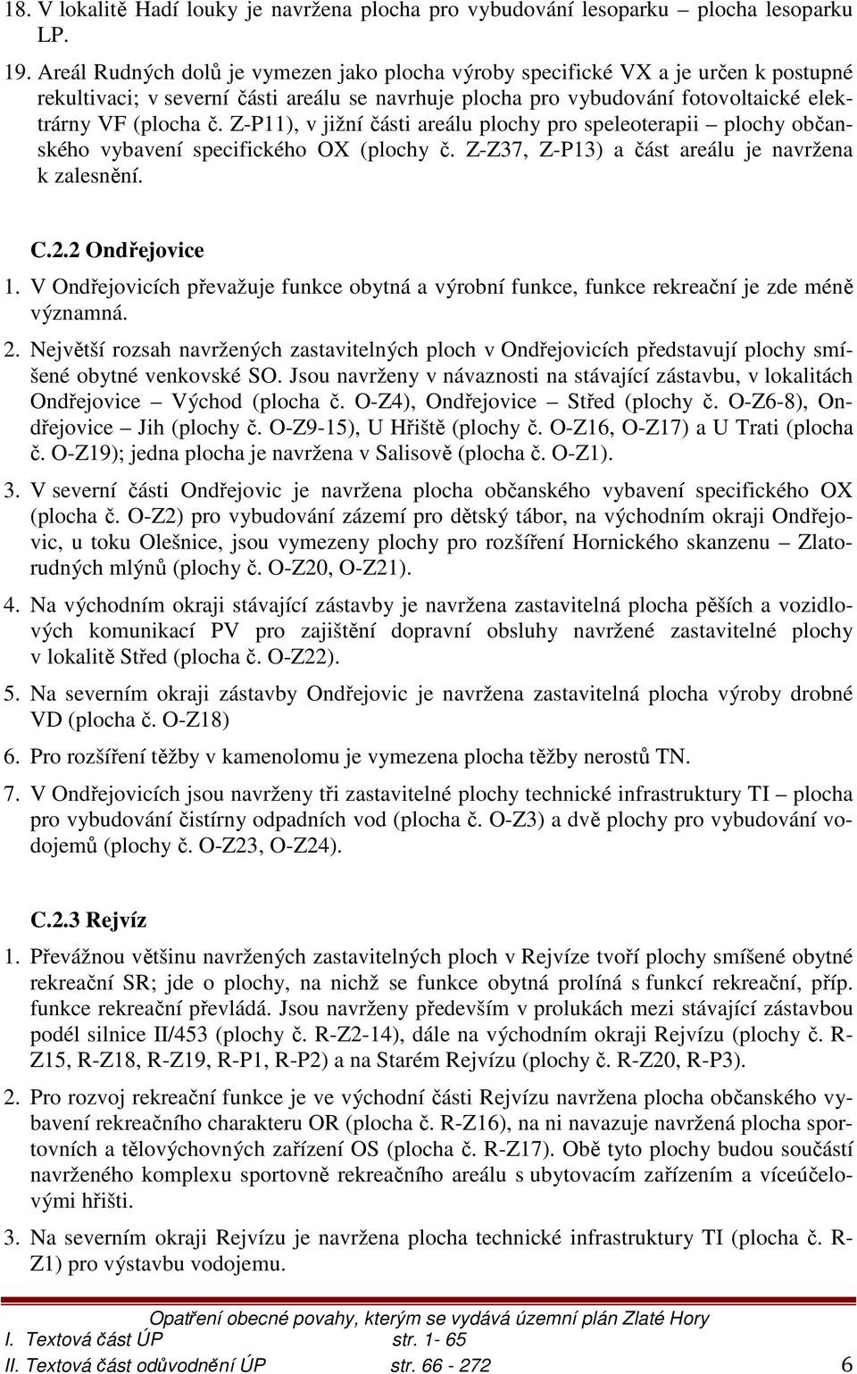 Z-P11), v jižní části areálu plochy pro speleoterapii plochy občanského vybavení specifického OX (plochy č. Z-Z37, Z-P13) a část areálu je navržena k zalesnění. C.2.2 Ondřejovice 1.