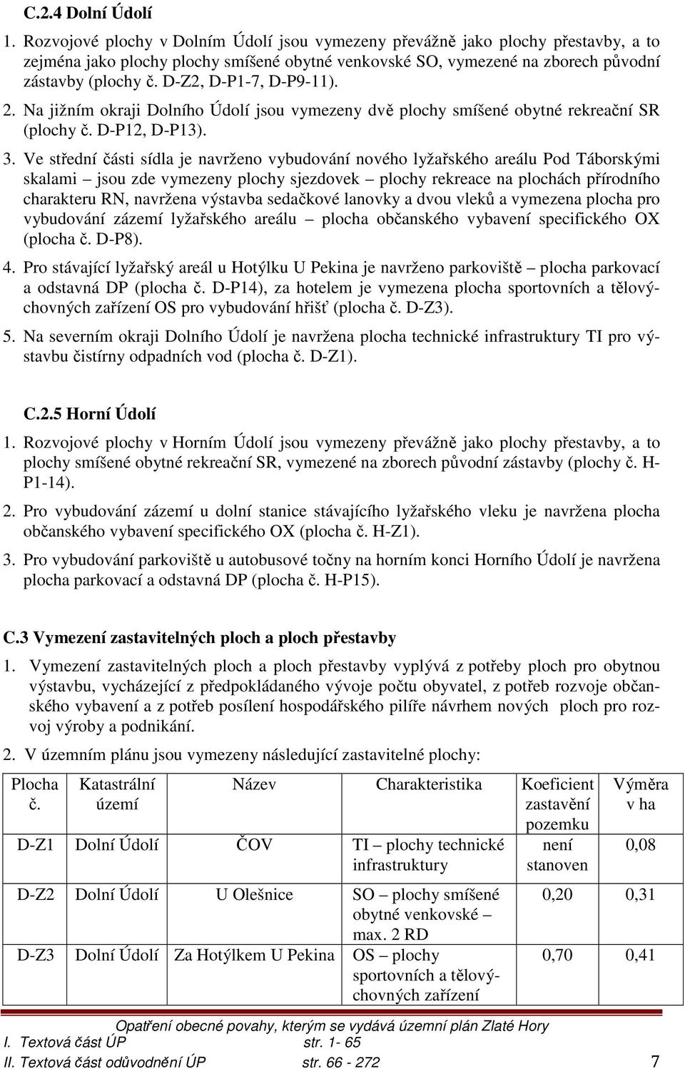 D-Z2, D-P1-7, D-P9-11). 2. Na jižním okraji Dolního Údolí jsou vymezeny dvě plochy smíšené obytné rekreační SR (plochy č. D-P12, D-P13). 3.