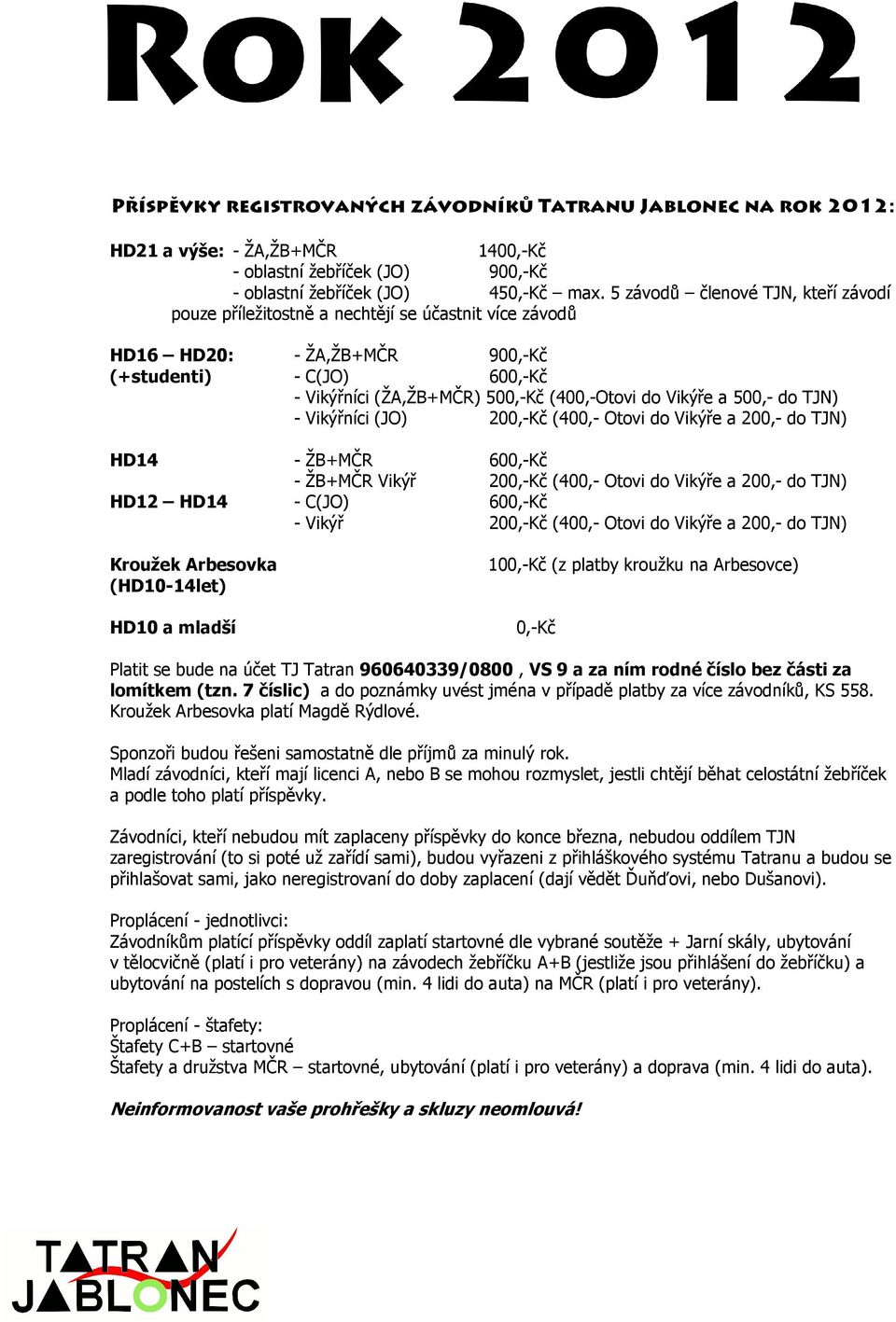 Vikýře a 500,- do TJN) - Vikýřníci (JO) 200,-Kč (400,- Otovi do Vikýře a 200,- do TJN) HD14 - ŽB+MČR 600,-Kč - ŽB+MČR Vikýř 200,-Kč (400,- Otovi do Vikýře a 200,- do TJN) HD12 HD14 - C(JO) 600,-Kč -