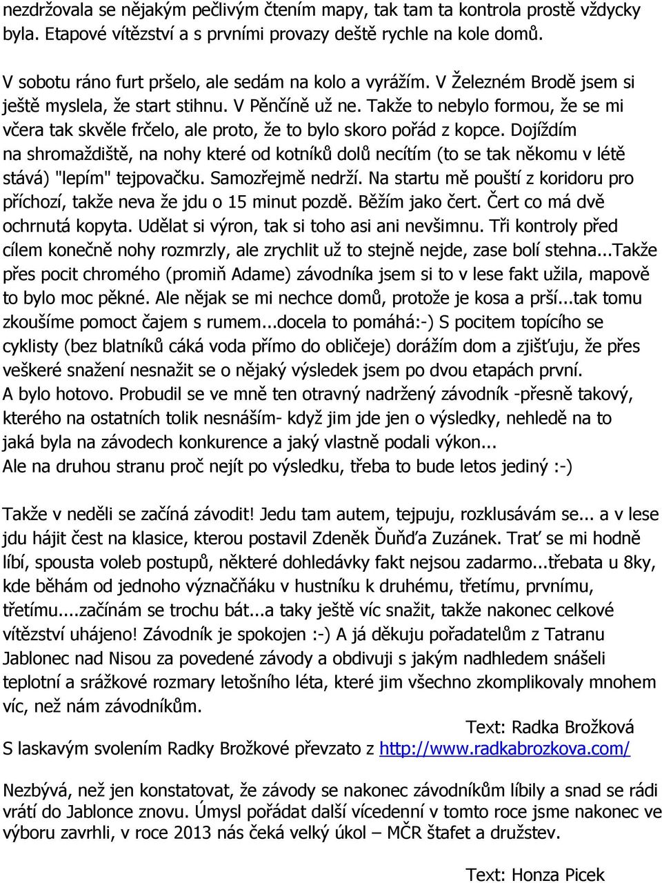 Takže to nebylo formou, že se mi včera tak skvěle frčelo, ale proto, že to bylo skoro pořád z kopce.