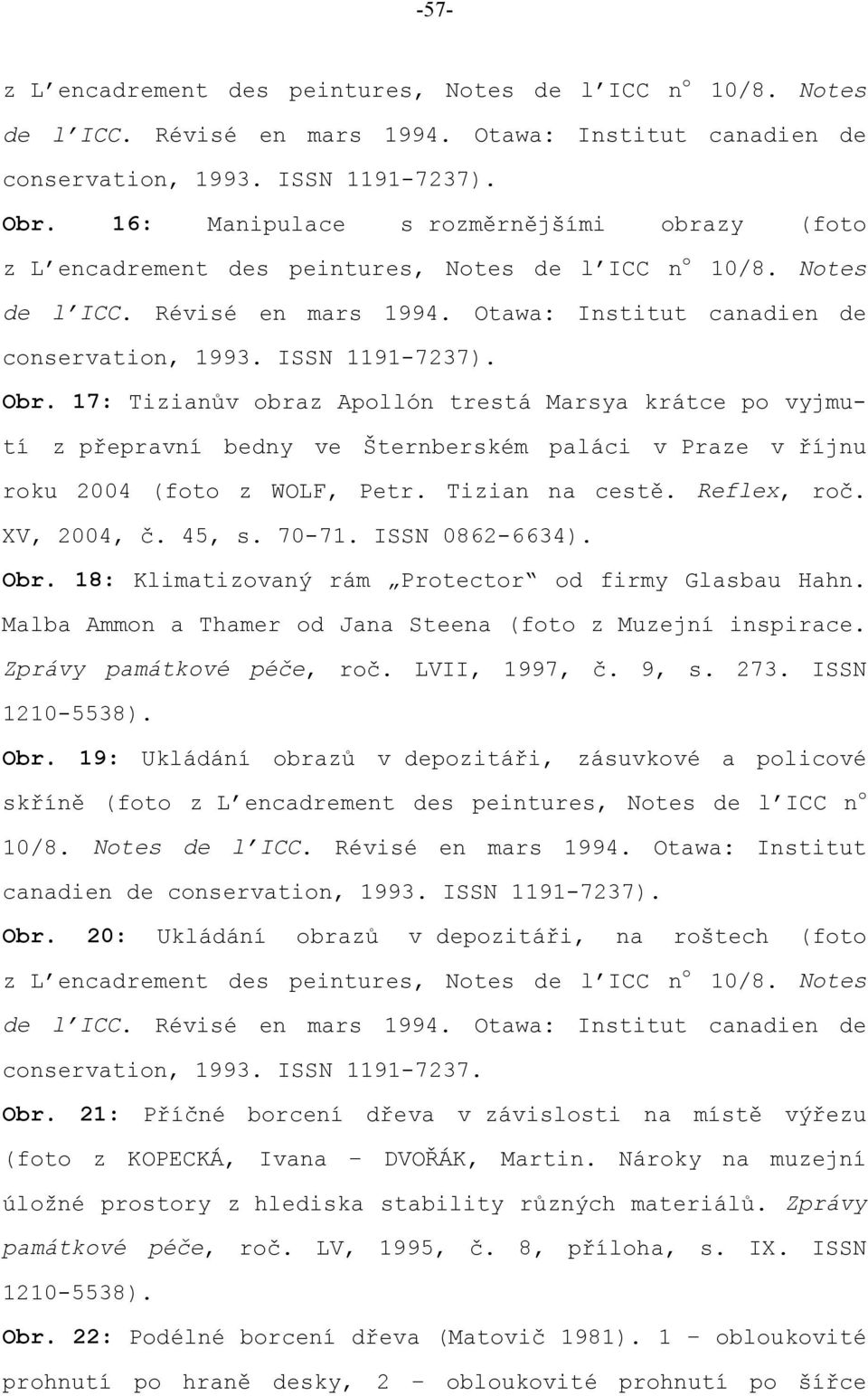 ISSN 1191-7237). Obr. 17: Tizianův obraz Apollón trestá Marsya krátce po vyjmutí z přepravní bedny ve Šternberském paláci v Praze v říjnu roku 2004 (foto z WOLF, Petr. Tizian na cestě. Reflex, roč.