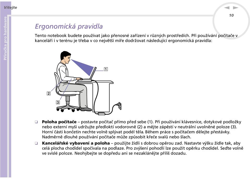 Při používání klávesnice, dotykové podložky nebo externí myši udržujte předloktí vodorovně (2) a mějte zápěstí v neutrální uvolněné poloze (3). Horní části končetin nechte volně splývat podél těla.