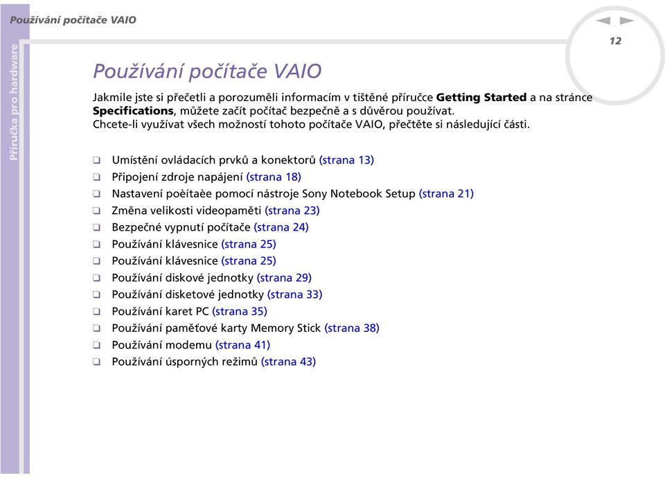 Umístění ovládacích prvků a konektorů (strana 13) Připojení zdroje napájení (strana 18) Nastavení poèítaèe pomocí nástroje Sony Notebook Setup (strana 21) Změna velikosti videopaměti (strana 23)