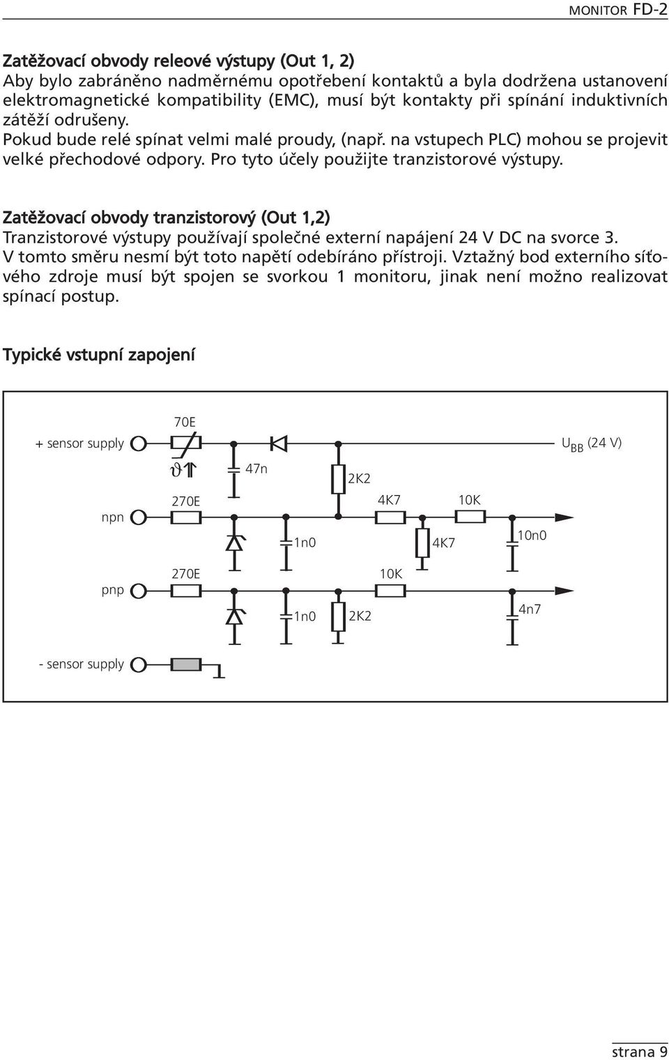 Zatěžovací obvody tranzistorový (Out 1,2) Tranzistorové výstupy používají společné externí napájení 24 V DC na svorce 3. V tomto směru nesmí být toto napětí odebíráno přístroji.