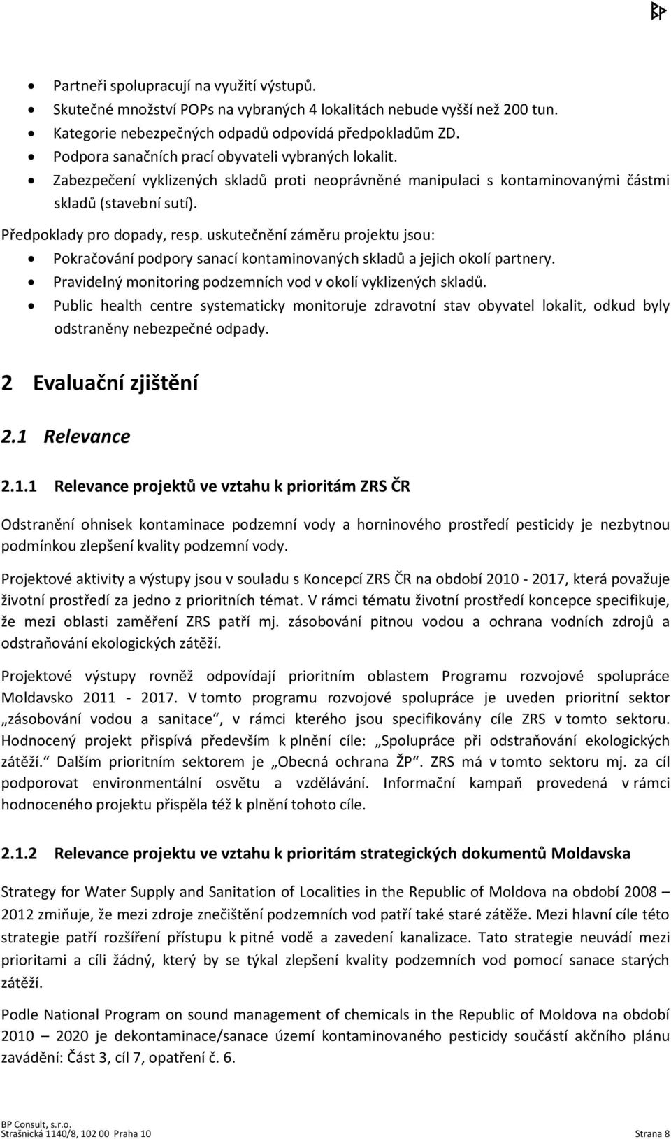 uskutečnění záměru projektu jsou: Pokračování podpory sanací kontaminovaných skladů a jejich okolí partnery. Pravidelný monitoring podzemních vod v okolí vyklizených skladů.