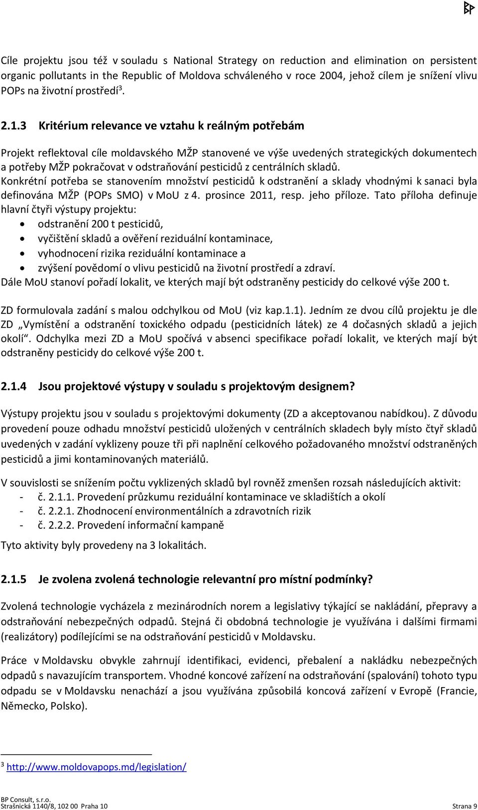 3 Kritérium relevance ve vztahu k reálným potřebám Projekt reflektoval cíle moldavského MŽP stanovené ve výše uvedených strategických dokumentech a potřeby MŽP pokračovat v odstraňování pesticidů z