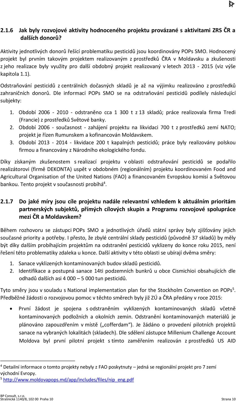 kapitola 1.1). Odstraňování pesticidů z centrálních dočasných skladů je až na výjimku realizováno z prostředků zahraničních donorů.