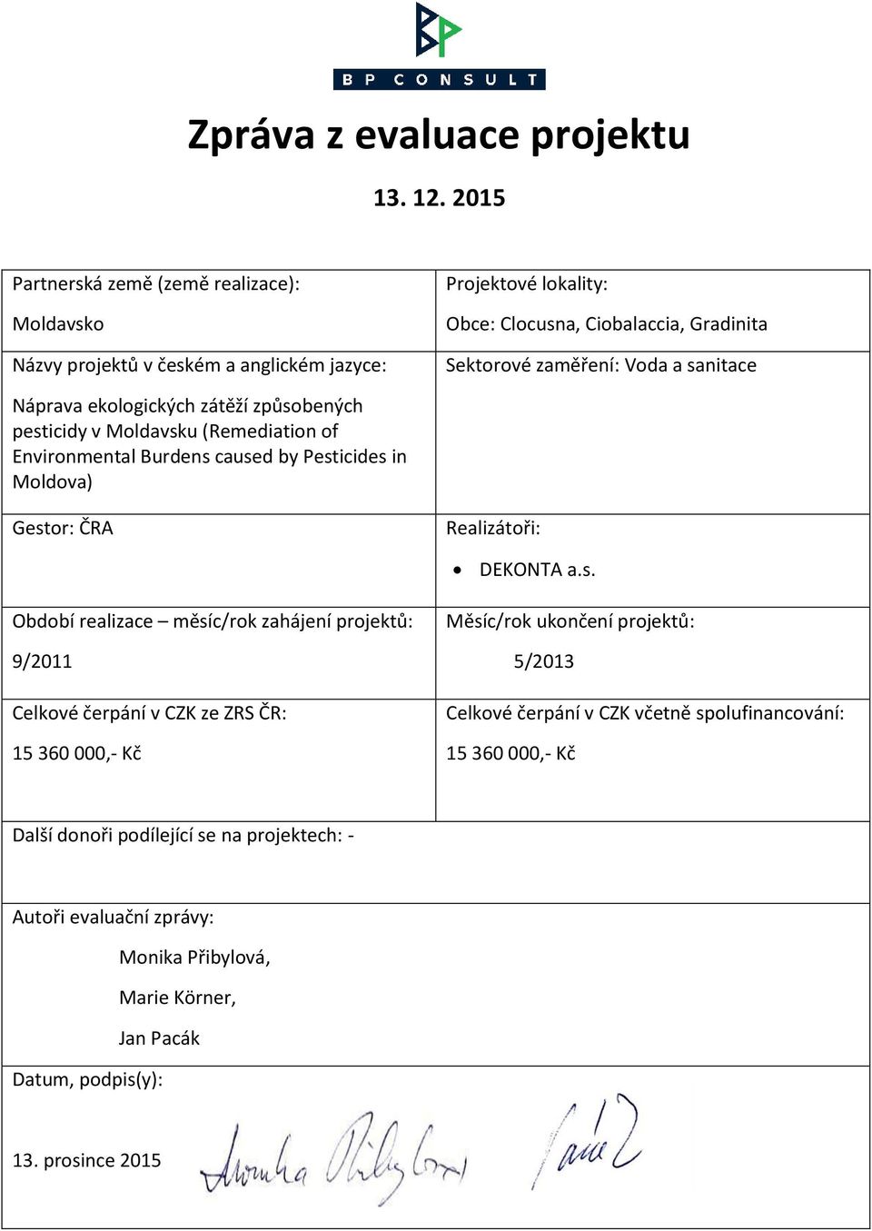 sanitace Náprava ekologických zátěží způsobených pesticidy v Moldavsku (Remediation of Environmental Burdens caused by Pesticides in Moldova) Gestor: ČRA Realizátoři: DEKONTA a.s.