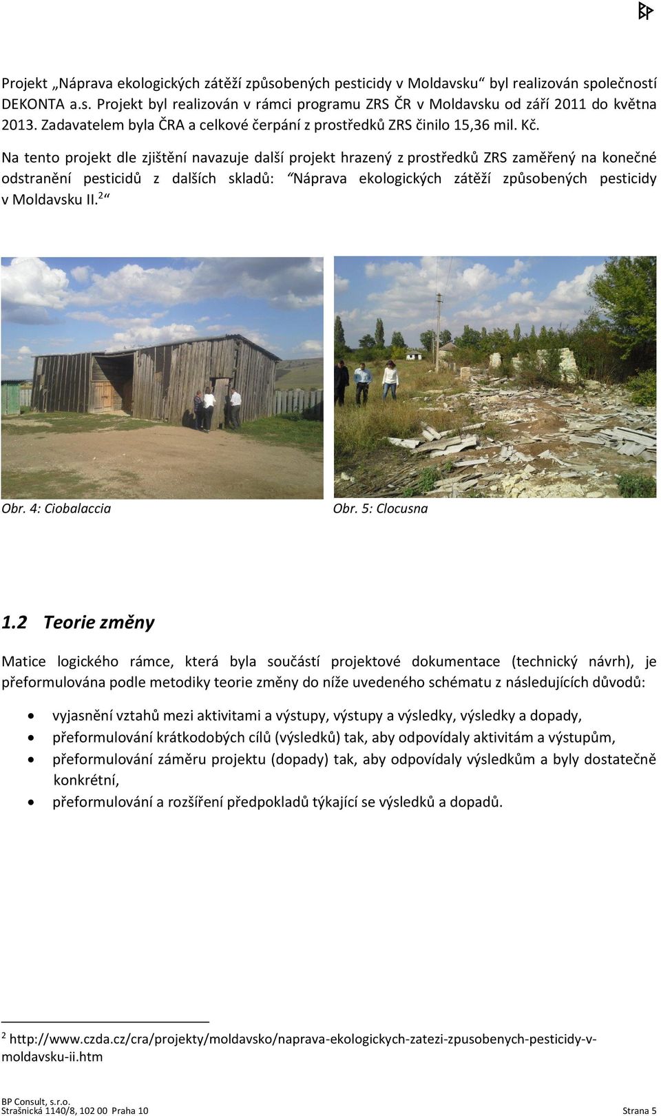 Na tento projekt dle zjištění navazuje další projekt hrazený z prostředků ZRS zaměřený na konečné odstranění pesticidů z dalších skladů: Náprava ekologických zátěží způsobených pesticidy v Moldavsku