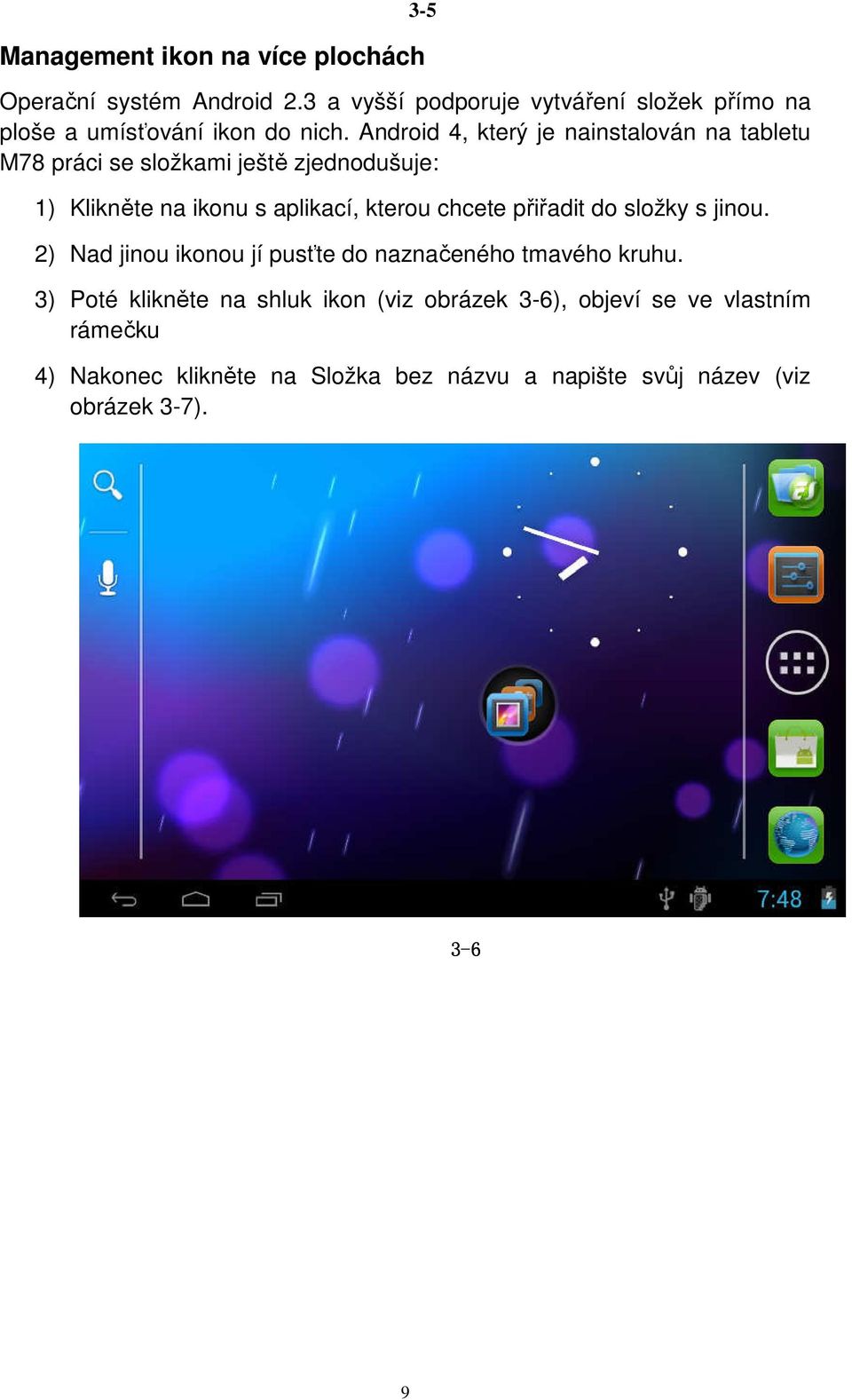 Android 4, který je nainstalován na tabletu M78 práci se složkami ještě zjednodušuje: 1) Klikněte na ikonu s aplikací, kterou