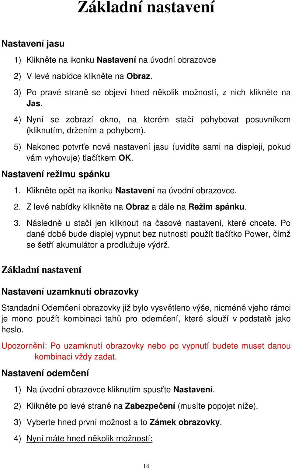 Nastavení režimu spánku 1. Klikněte opět na ikonku Nastavení na úvodní obrazovce. 2. Z levé nabídky klikněte na Obraz a dále na Režim spánku. 3.