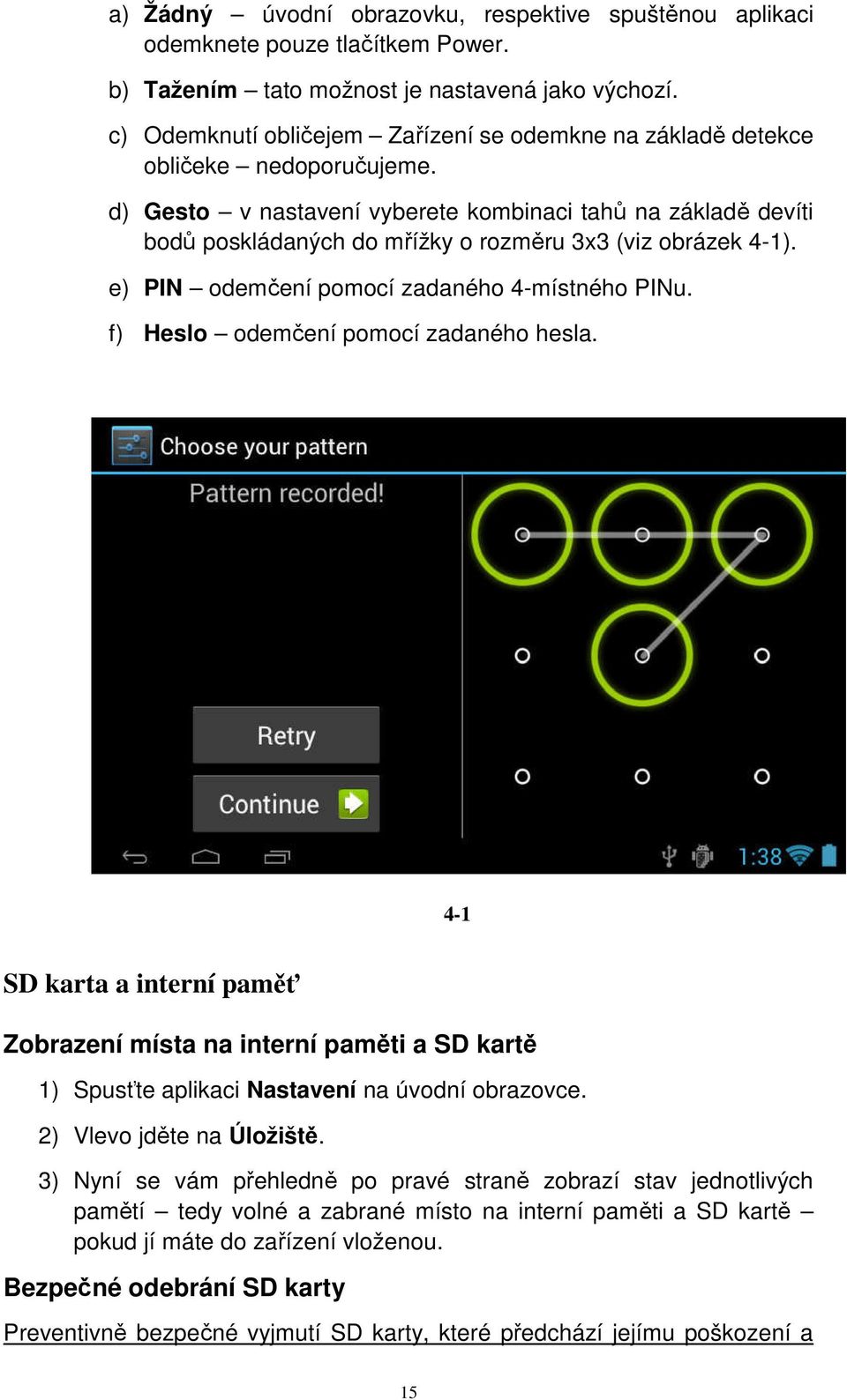 d) Gesto v nastavení vyberete kombinaci tahů na základě devíti bodů poskládaných do mřížky o rozměru 3x3 (viz obrázek 4-1). e) PIN odemčení pomocí zadaného 4-místného PINu.