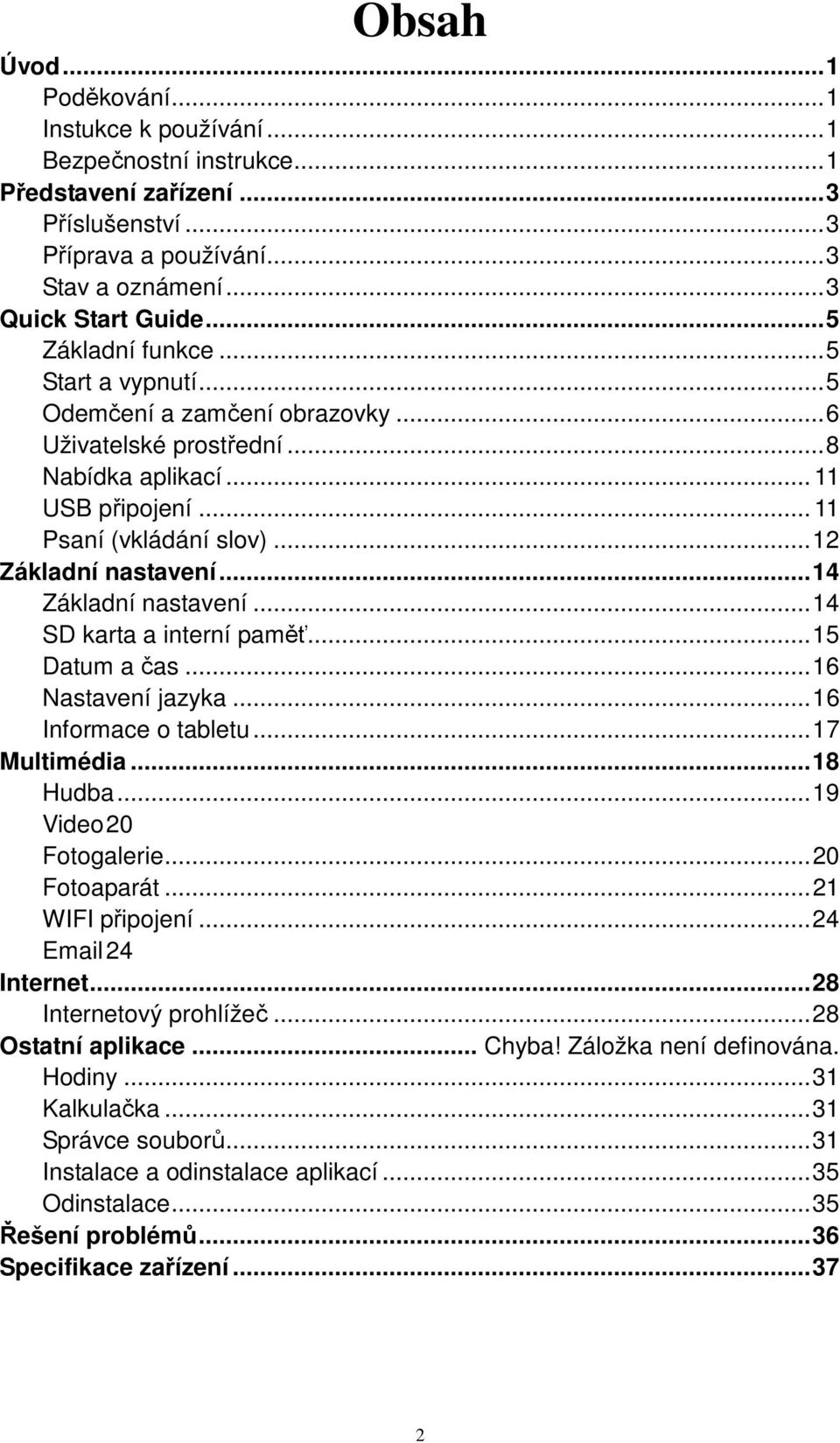 ..14 Základní nastavení...14 SD karta a interní paměť...15 Datum a čas...16 Nastavení jazyka...16 Informace o tabletu...17 Multimédia...18 Hudba...19 Video 20 Fotogalerie...20 Fotoaparát.