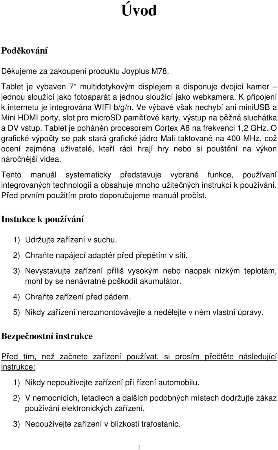 Tablet je poháněn procesorem Cortex A8 na frekvenci 1,2 GHz.