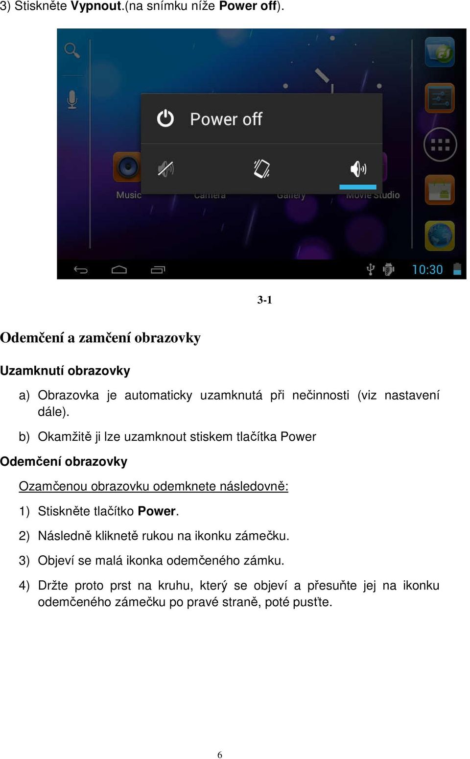 b) Okamžitě ji lze uzamknout stiskem tlačítka Power Odemčení obrazovky Ozamčenou obrazovku odemknete následovně: 1) Stiskněte