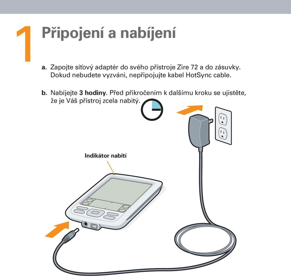 Dokud nebudete vyzváni, nepřipojujte kabel HotSync cable. b.