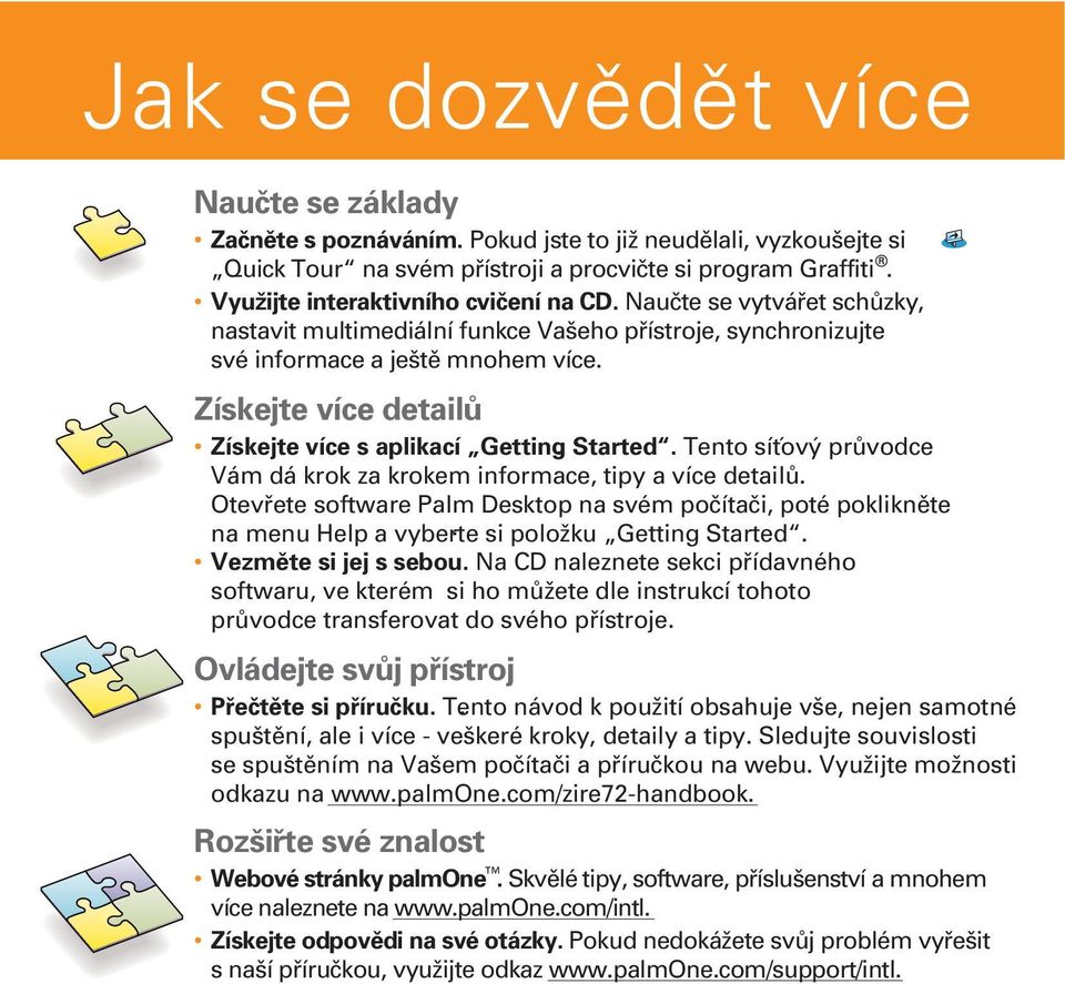 Získejte více detailů Získejte více s aplikací Getting. Started. Tento sítóvý průvodce Vám dá krok za krokem informace, tipy a více detailů.