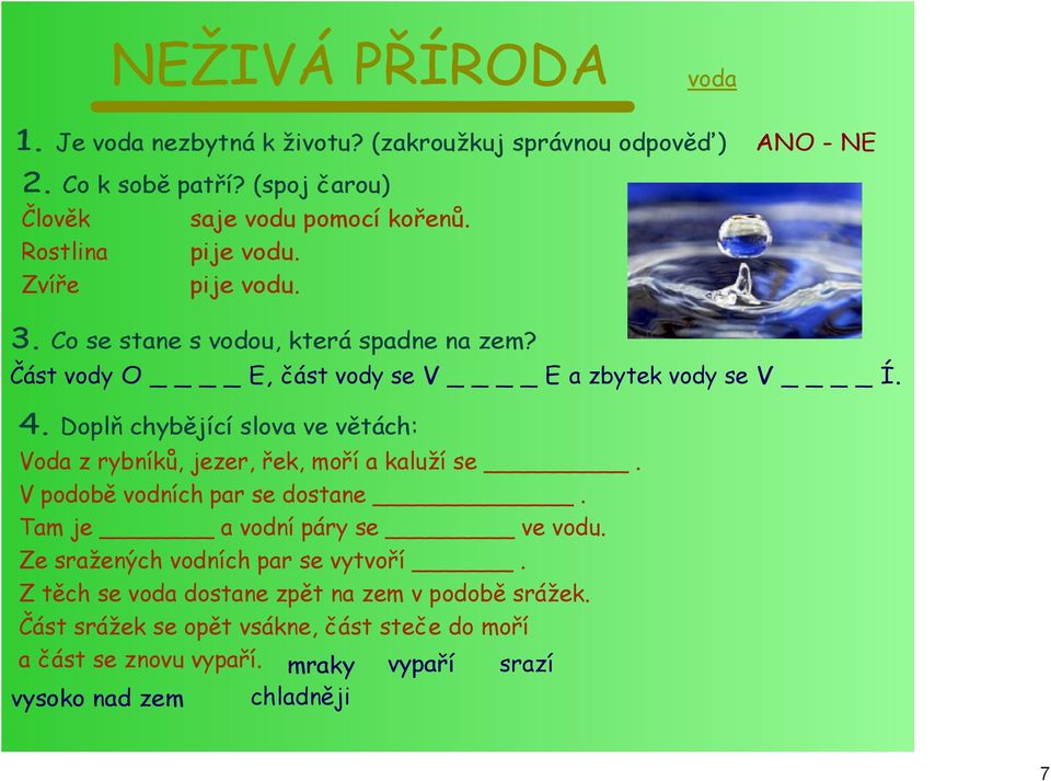 Doplň chybějící slova ve větách: Voda z rybníků, jezer, řek, moří a kaluží se. V podobě vodních par se dostane. Tam je a vodní páry se ve vodu.