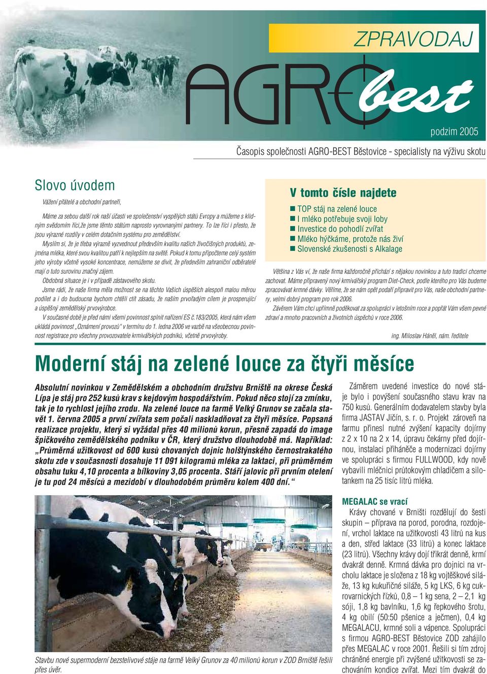Myslím si, že je třeba výrazně vyzvednout především kvalitu našich živočišných produktů, zejména mléka, které svou kvalitou patří k nejlepším na světě.